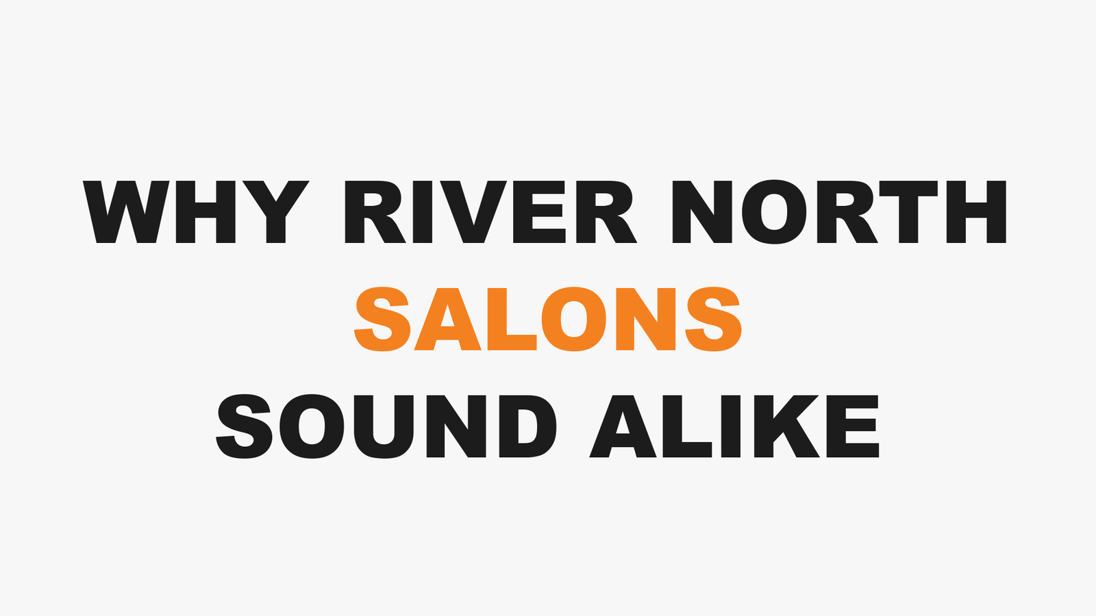 WHY RIVER NORTH SALONS SOUND ALIKE at 3rd Coast Salon, Chicago IL